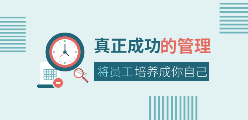 真正成功的管理，是將員工培養(yǎng)成你自己